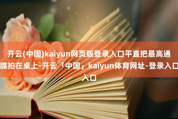 开云(中国)kaiyun网页版登录入口平直把最高通牒拍在桌上-开云「中国」kaiyun体育网址-登录入口